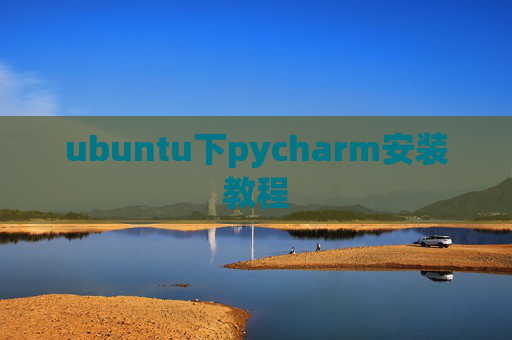 ubuntu下pycharm安装教程 ubuntu下pycharm安装教程